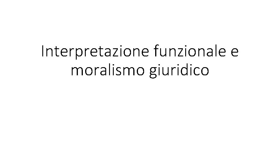 Interpretazione funzionale e moralismo giuridico 