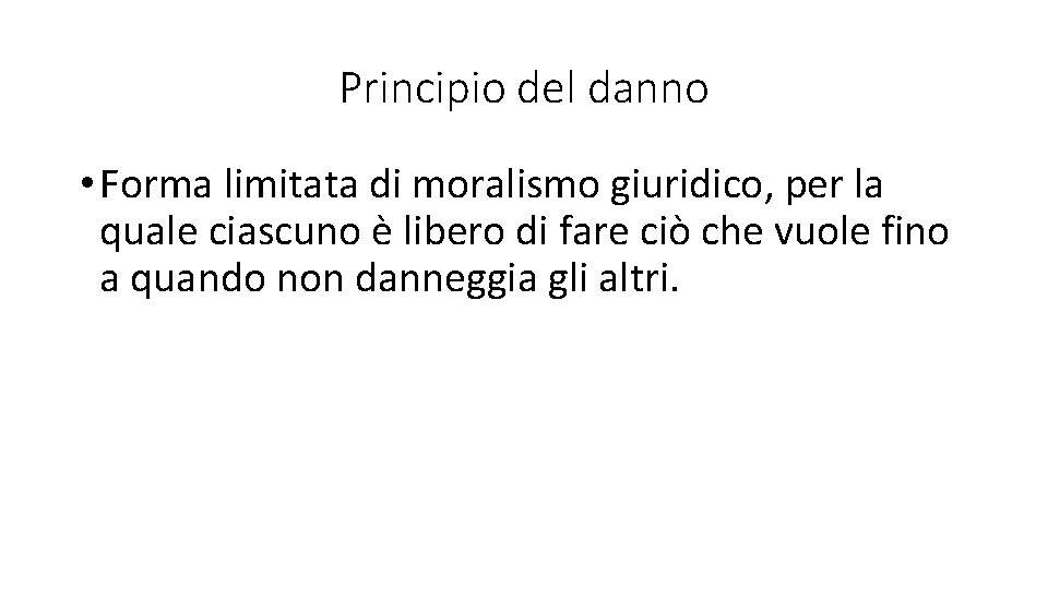 Principio del danno • Forma limitata di moralismo giuridico, per la quale ciascuno è