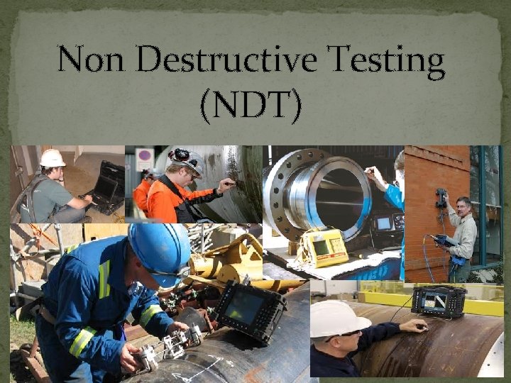 Non Destructive Testing (NDT) Non Destructive Testing (NDT)