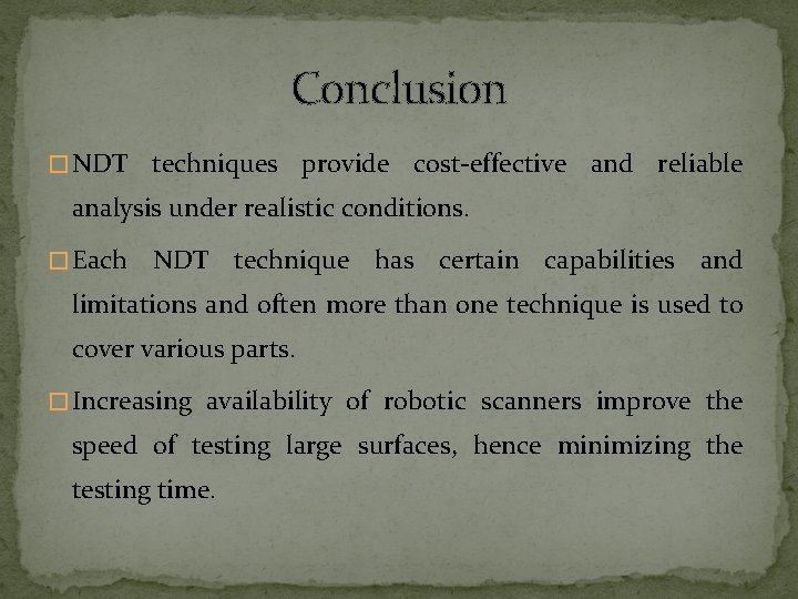 Conclusion � NDT techniques provide cost-effective and reliable analysis under realistic conditions. � Each Conclusion � NDT techniques provide cost-effective and reliable analysis under realistic conditions. � Each