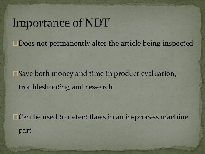 Importance of NDT �Does not permanently alter the article being inspected �Save both money Importance of NDT �Does not permanently alter the article being inspected �Save both money