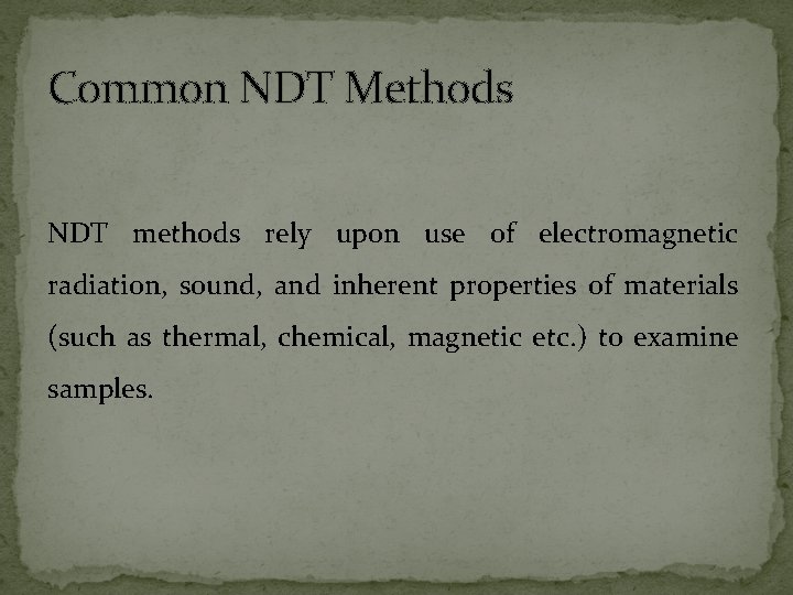 Common NDT Methods NDT methods rely upon use of electromagnetic radiation, sound, and inherent Common NDT Methods NDT methods rely upon use of electromagnetic radiation, sound, and inherent