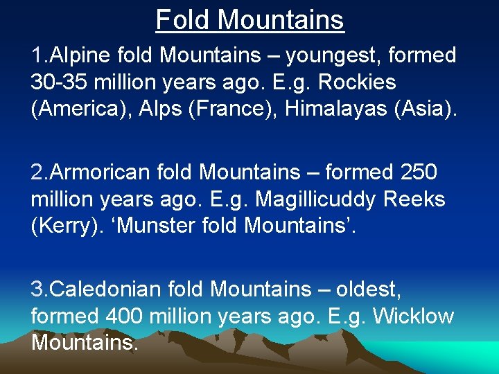 Fold Mountains 1. Alpine fold Mountains – youngest, formed 30 -35 million years ago.