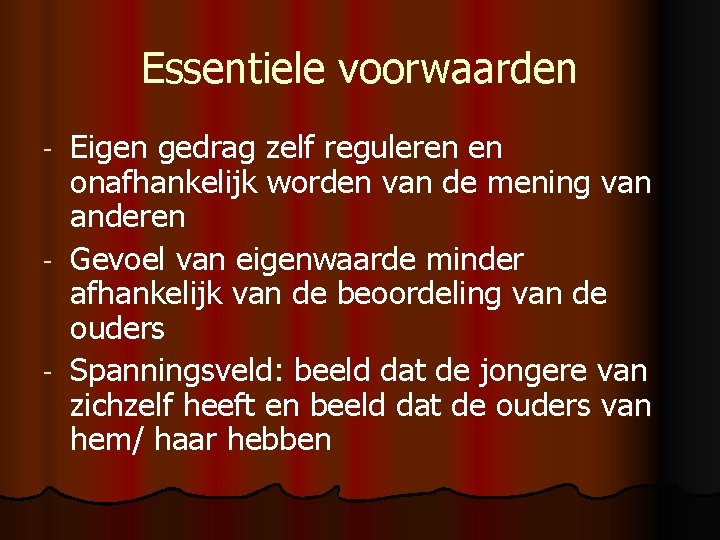 Essentiele voorwaarden Eigen gedrag zelf reguleren en onafhankelijk worden van de mening van anderen