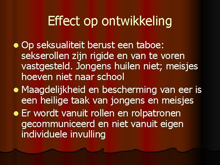 Effect op ontwikkeling l Op seksualiteit berust een taboe: sekserollen zijn rigide en van