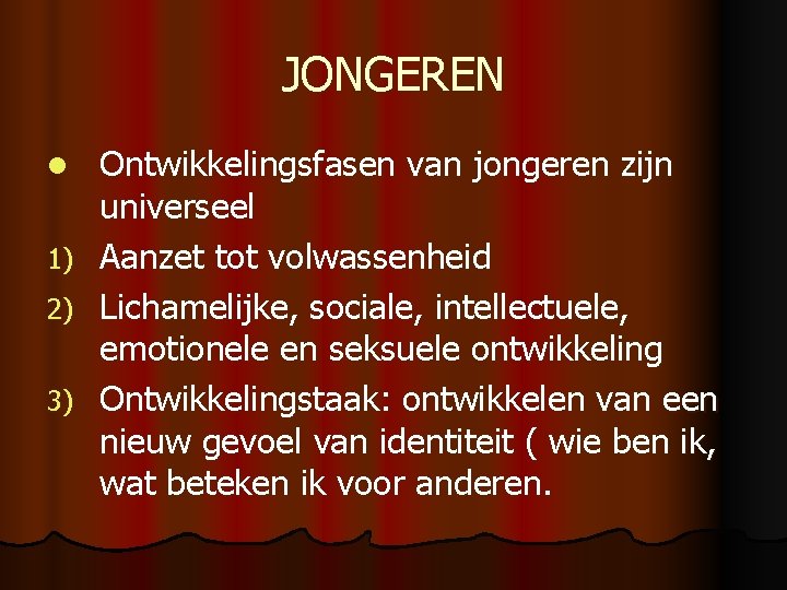 JONGEREN l 1) 2) 3) Ontwikkelingsfasen van jongeren zijn universeel Aanzet tot volwassenheid Lichamelijke,