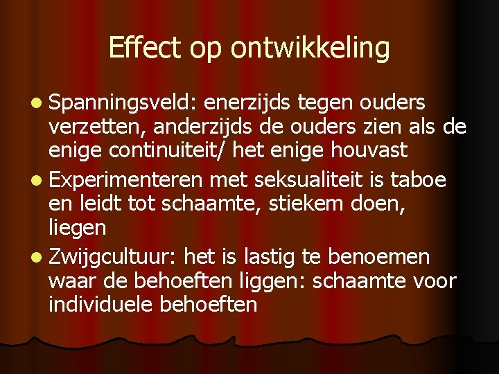 Effect op ontwikkeling l Spanningsveld: enerzijds tegen ouders verzetten, anderzijds de ouders zien als