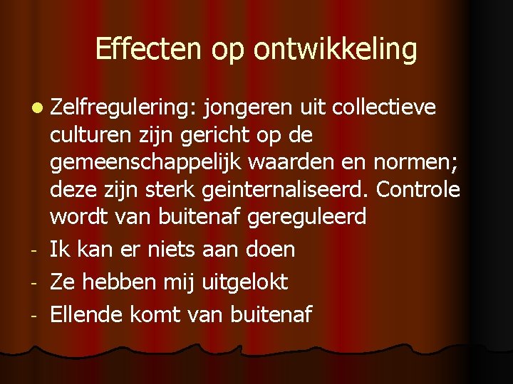 Effecten op ontwikkeling l Zelfregulering: - jongeren uit collectieve culturen zijn gericht op de