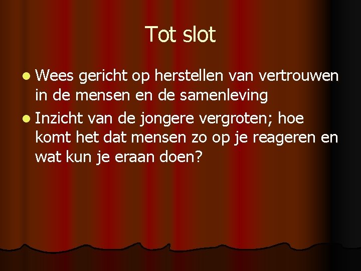 Tot slot l Wees gericht op herstellen van vertrouwen in de mensen en de