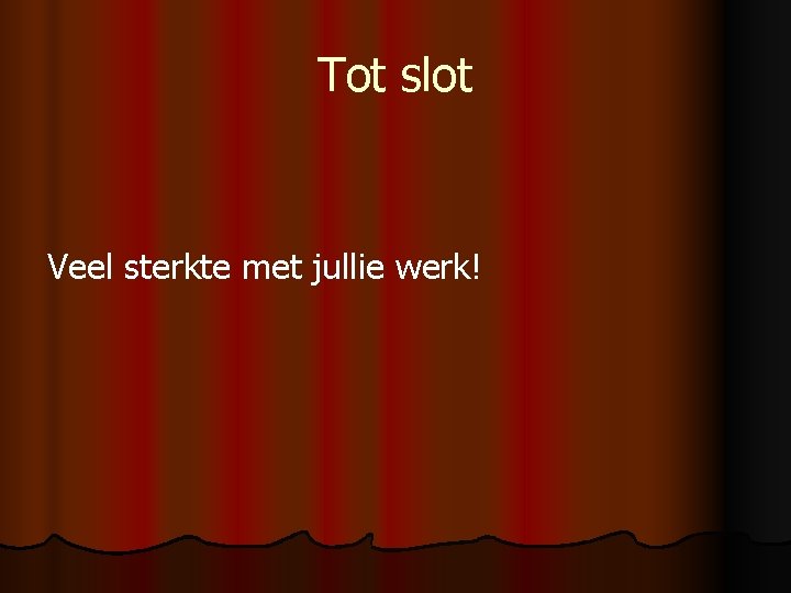 Tot slot Veel sterkte met jullie werk! 
