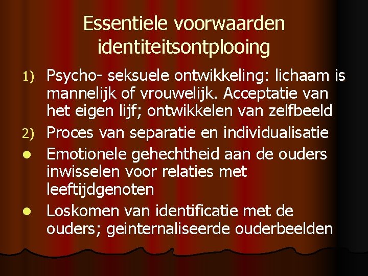 Essentiele voorwaarden identiteitsontplooing 1) 2) l l Psycho- seksuele ontwikkeling: lichaam is mannelijk of