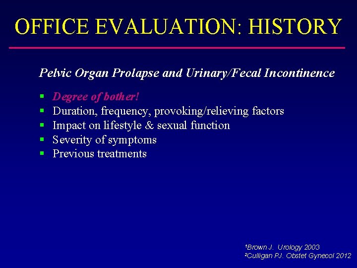 OFFICE EVALUATION: HISTORY Pelvic Organ Prolapse and Urinary/Fecal Incontinence § § § Degree of