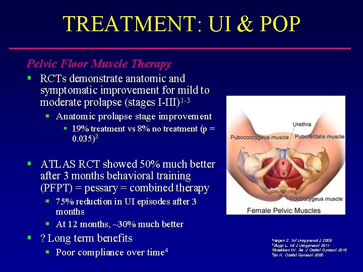 TREATMENT: UI & POP Pelvic Floor Muscle Therapy § RCTs demonstrate anatomic and symptomatic