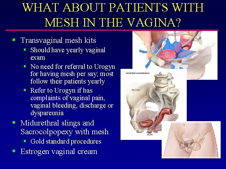 WHAT ABOUT PATIENTS WITH MESH IN THE VAGINA? § Transvaginal mesh kits § Should