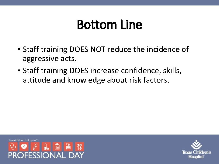 Bottom Line • Staff training DOES NOT reduce the incidence of aggressive acts. • Bottom Line • Staff training DOES NOT reduce the incidence of aggressive acts. •