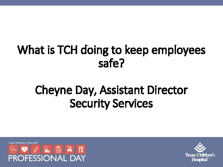What is TCH doing to keep employees safe? Cheyne Day, Assistant Director Security Services What is TCH doing to keep employees safe? Cheyne Day, Assistant Director Security Services