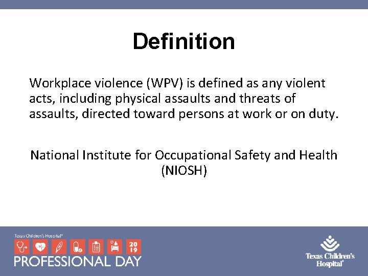 Definition Workplace violence (WPV) is defined as any violent acts, including physical assaults and Definition Workplace violence (WPV) is defined as any violent acts, including physical assaults and