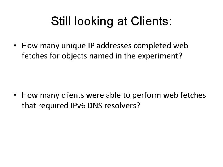 Still looking at Clients: • How many unique IP addresses completed web fetches for