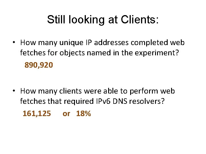 Still looking at Clients: • How many unique IP addresses completed web fetches for