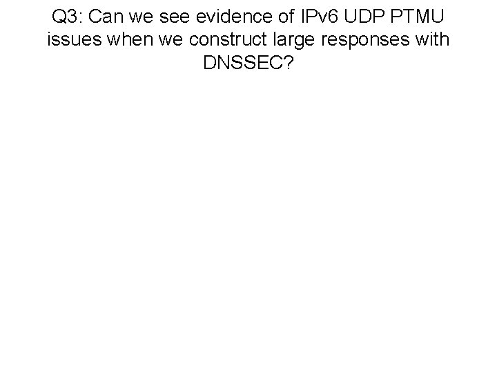 Q 3: Can we see evidence of IPv 6 UDP PTMU issues when we