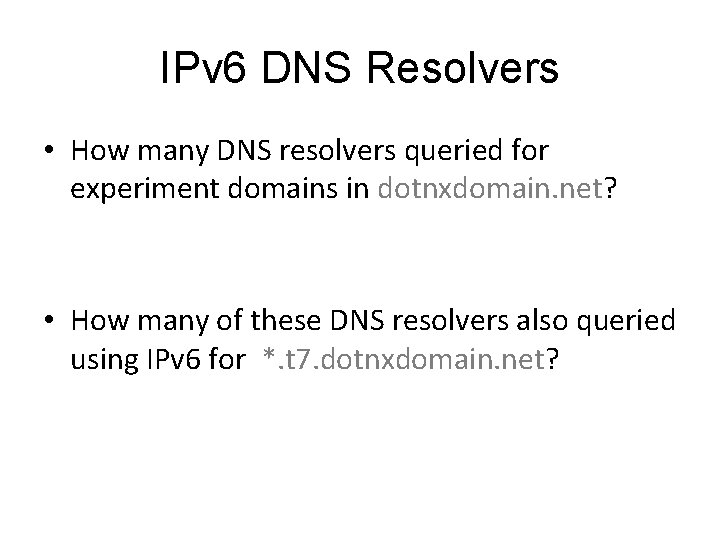 IPv 6 DNS Resolvers • How many DNS resolvers queried for experiment domains in