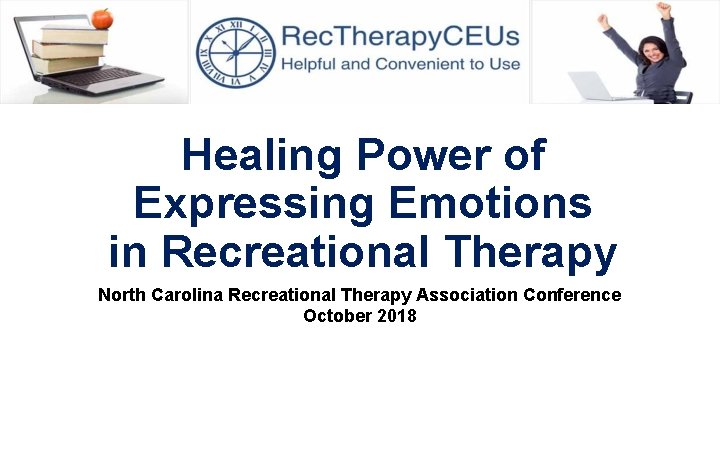 Healing Power of Expressing Emotions in Recreational Therapy North Carolina Recreational Therapy Association Conference