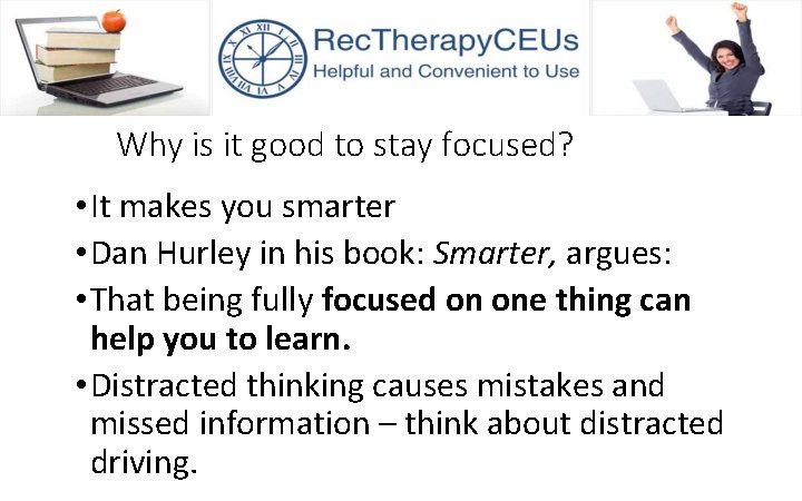 Why is it good to stay focused? • It makes you smarter • Dan