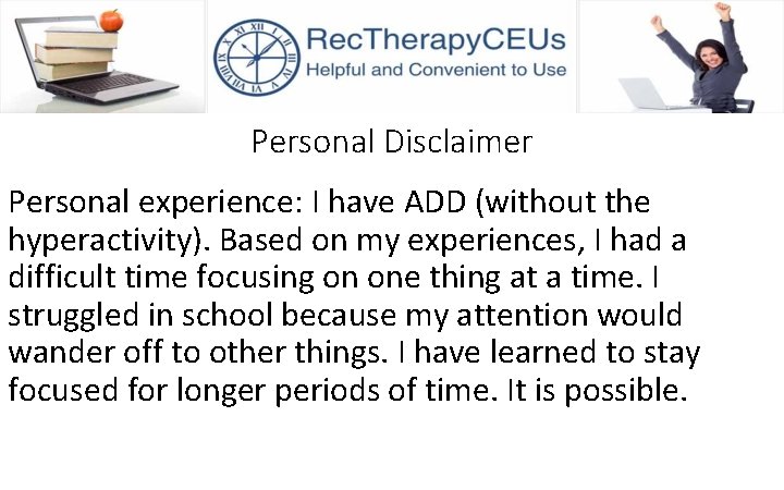 Personal Disclaimer Personal experience: I have ADD (without the hyperactivity). Based on my experiences,