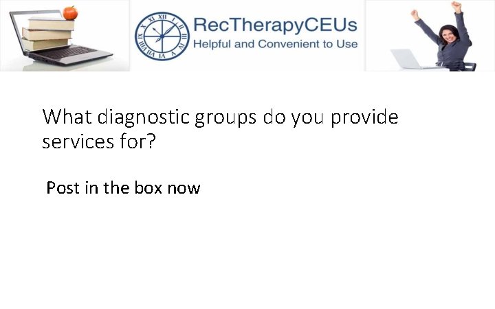 What diagnostic groups do you provide services for? Post in the box now 