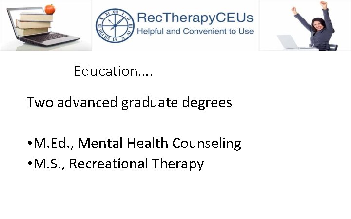 Education…. Two advanced graduate degrees • M. Ed. , Mental Health Counseling • M.