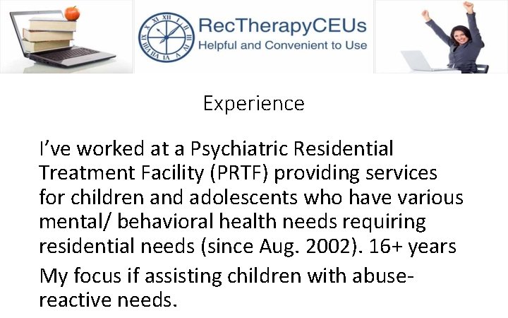 Experience I’ve worked at a Psychiatric Residential Treatment Facility (PRTF) providing services for children