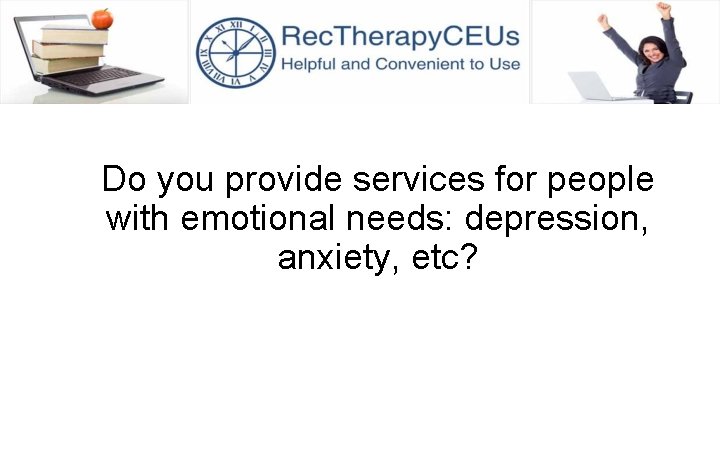 Do you provide services for people with emotional needs: depression, anxiety, etc? 