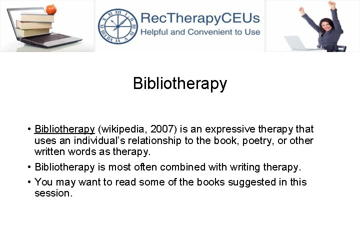 Bibliotherapy • Bibliotherapy (wikipedia, 2007) is an expressive therapy that uses an individual’s relationship
