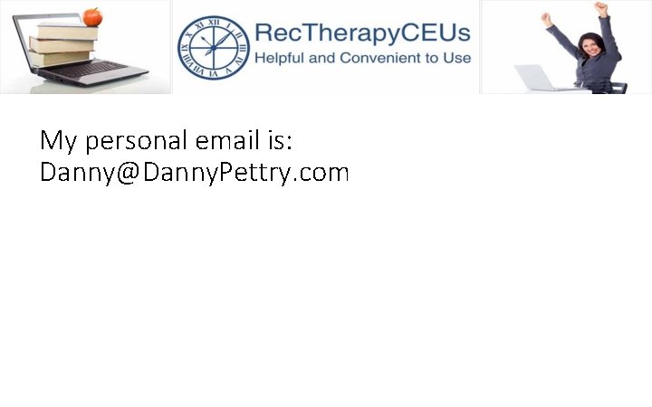 My personal email is: Danny@Danny. Pettry. com 