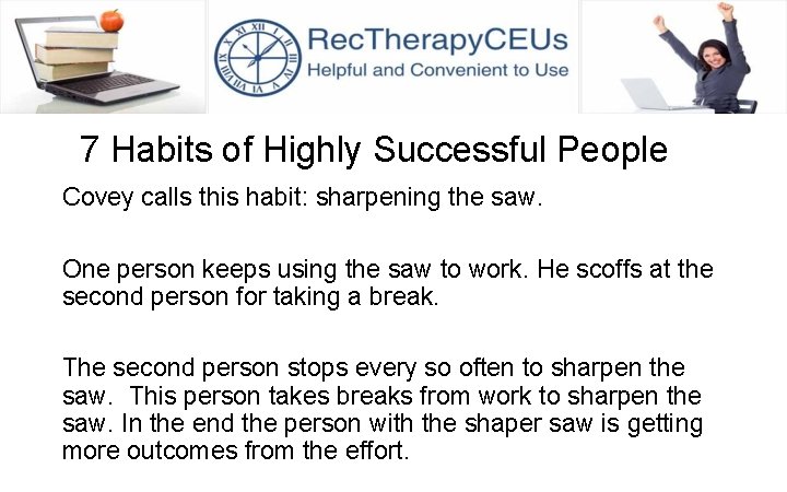 7 Habits of Highly Successful People Covey calls this habit: sharpening the saw. One