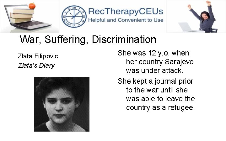 War, Suffering, Discrimination Zlata Filipovic Zlata’s Diary She was 12 y. o. when her