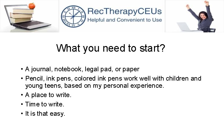 What you need to start? • A journal, notebook, legal pad, or paper •