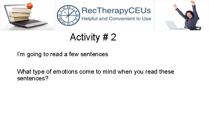 Activity # 2 I’m going to read a few sentences What type of emotions