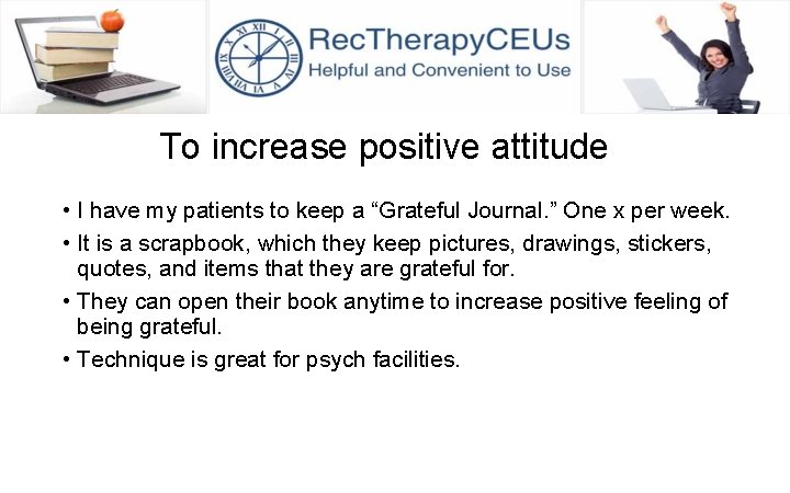 To increase positive attitude • I have my patients to keep a “Grateful Journal.