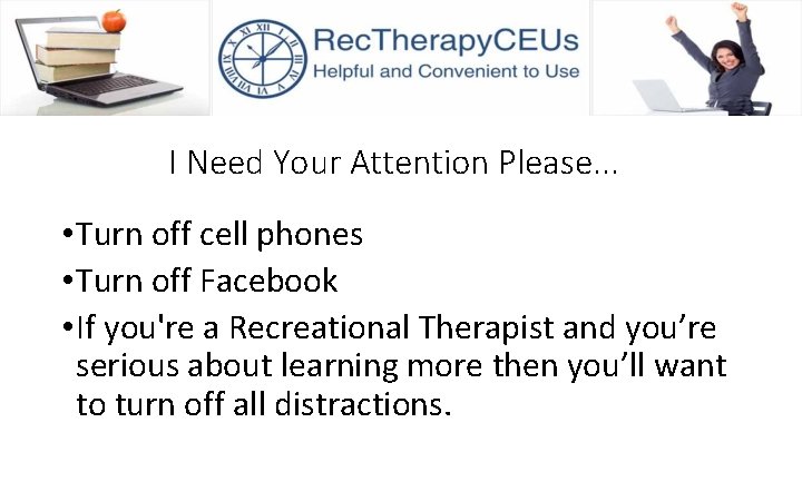 I Need Your Attention Please. . . • Turn off cell phones • Turn