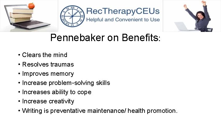 Pennebaker on Benefits: • Clears the mind • Resolves traumas • Improves memory •