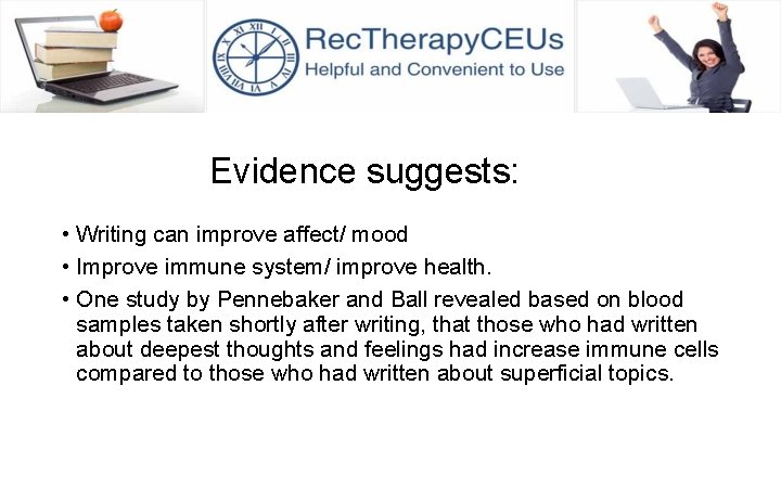 Evidence suggests: • Writing can improve affect/ mood • Improve immune system/ improve health.