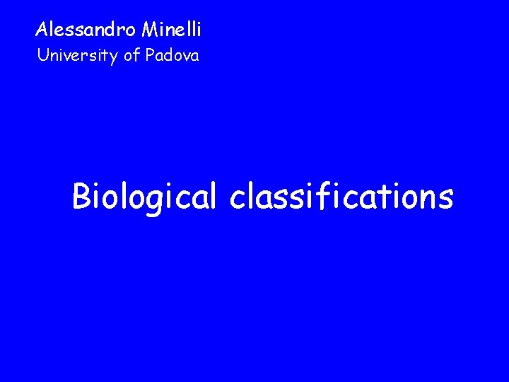 Alessandro Minelli University of Padova Biological classifications 