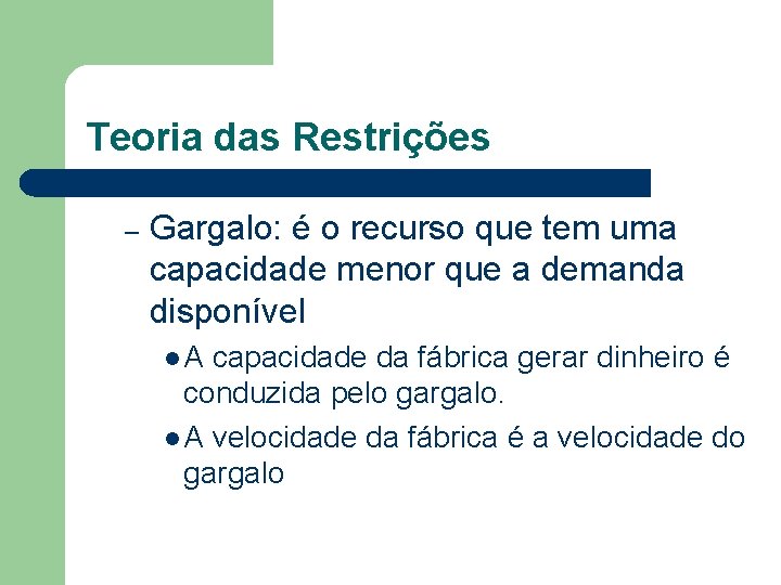 Teoria das Restrições – Gargalo: é o recurso que tem uma capacidade menor que