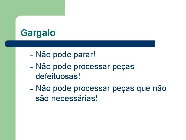 Gargalo Não pode parar! – Não pode processar peças defeituosas! – Não pode processar