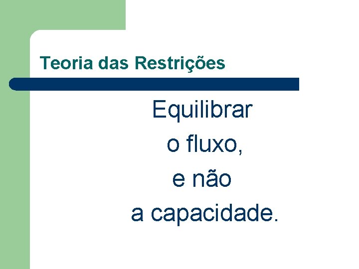 Teoria das Restrições Equilibrar o fluxo, e não a capacidade. 