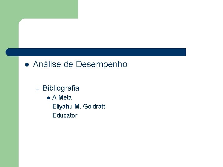 l Análise de Desempenho – Bibliografia l A Meta Eliyahu M. Goldratt Educator 