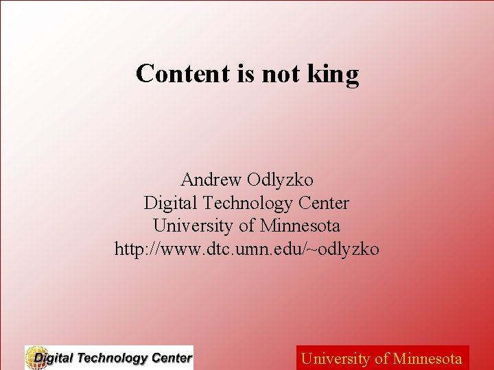 Content is not king Andrew Odlyzko Digital Technology Center University of Minnesota http: //www.
