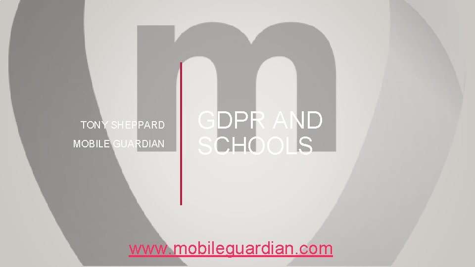 TONY SHEPPARD MOBILE GUARDIAN GDPR AND SCHOOLS www. mobileguardian. com 