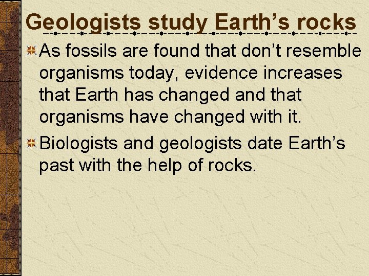 Geologists study Earth’s rocks As fossils are found that don’t resemble organisms today, evidence